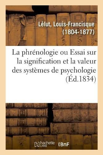 Cover image for La Phrenologie Ou Essai Sur La Signification Et La Valeur Des Systemes de Psychologie En General