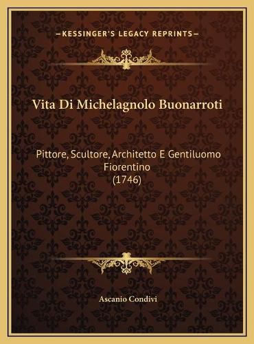 Cover image for Vita Di Michelagnolo Buonarroti: Pittore, Scultore, Architetto E Gentiluomo Fiorentino (1746)