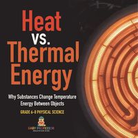 Cover image for Heat vs. Thermal Energy Why Substances Change Temperature Energy Between Objects Grade 6-8 Physical Science