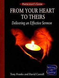 Cover image for From Your Heart to Theirs Participant's Guide: Delivering an Effective Sermon