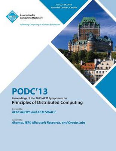 Cover image for Podc 13 Proceedings of the 2013 ACM Symposium on Principles of Distributed Computing