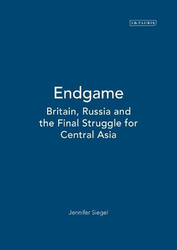 Cover image for Endgame: Britain, Russia and the Final Struggle for Central Asia