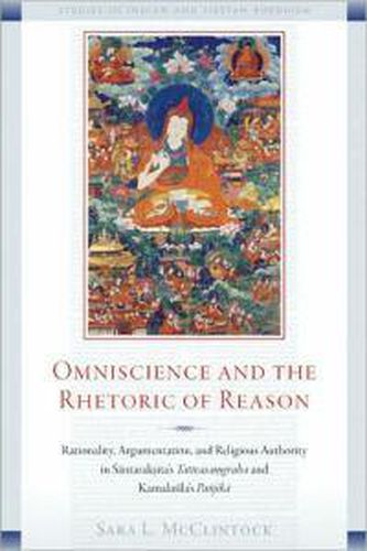 Cover image for Omniscience and the Rhetoric of Reason: Rationality, Argumentation, and Religious Authority in Santaraksita's Tattvasamgraha and Kamalasila's Panjika