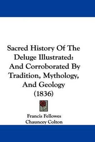 Cover image for Sacred History Of The Deluge Illustrated: And Corroborated By Tradition, Mythology, And Geology (1836)