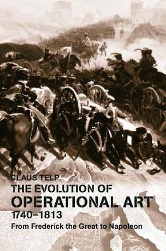 Cover image for The Evolution of Operational Art, 1740-1813: From Frederick the Great to Napoleon