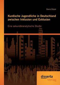 Cover image for Kurdische Jugendliche in Deutschland zwischen Inklusion und Exklusion: Eine sekundaranalytische Studie