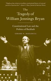Cover image for The Tragedy of William Jennings Bryan: Constitutional Law and the Politics of Backlash