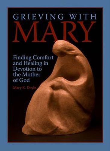 Cover image for Grieving with Mary: Finding Comfort and Healing in Devotion to the Mother of God