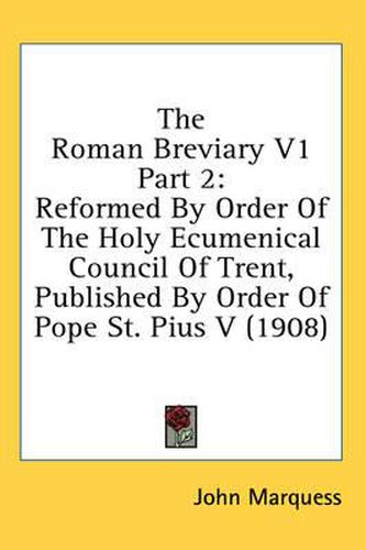 Cover image for The Roman Breviary V1 Part 2: Reformed by Order of the Holy Ecumenical Council of Trent, Published by Order of Pope St. Pius V (1908)