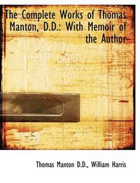 Cover image for The Complete Works of Thomas Manton, D.D.: With Memoir of the Author