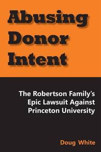 Cover image for Abusing Donor Intent: The Robertson Family's Epic Lawsuit Against Princeton University