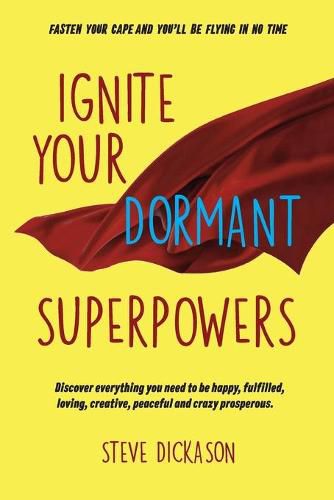 Cover image for Ignite Your Dormant Superpowers: Discover everything you need to be happy, fulfilled, loving, creative, peaceful and crazy prosperous