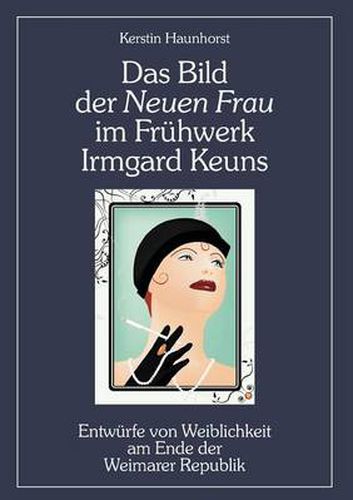 Das Bild der Neuen Frau im Fruhwerk Irmgard Keuns: Entwurfe von Weiblichkeit am Ende der Weimarer Republik