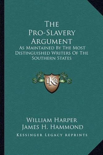 The Pro-Slavery Argument: As Maintained by the Most Distinguished Writers of the Southern States