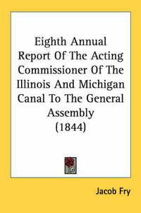 Cover image for Eighth Annual Report of the Acting Commissioner of the Illinois and Michigan Canal to the General Assembly (1844)