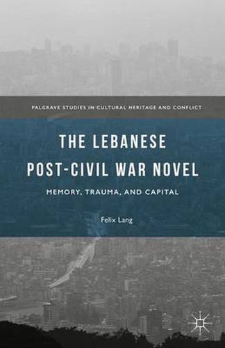 Cover image for The Lebanese Post-Civil War Novel: Memory, Trauma, and Capital