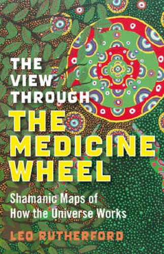 Cover image for View Through The Medicine Wheel, The - Shamanic Maps of How the Universe Works