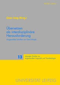 Cover image for Uebersetzen ALS Interdisziplinaere Herausforderung: Ausgewaehlte Schriften Von Gerd Wotjak