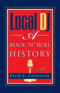 Cover image for Local Dj: A Rock 'N Roll History