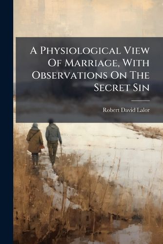 Cover image for A Physiological View of Marriage, with Observations on the Secret Sin