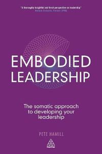 Cover image for Embodied Leadership: The Somatic Approach to Developing Your Leadership