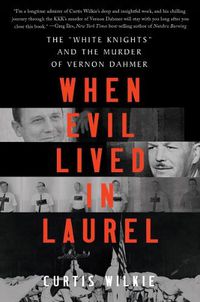 Cover image for When Evil Lived in Laurel: The  White Knights  and the Murder of Vernon Dahmer