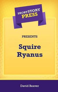 Cover image for Short Story Press Presents Squire Ryanus