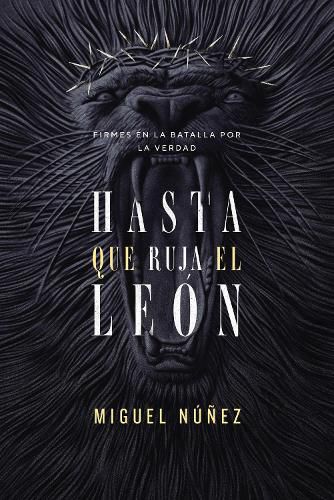 Cover image for Hasta Que Ruja El Leon: Firmes En La Batalla Por La Verdad