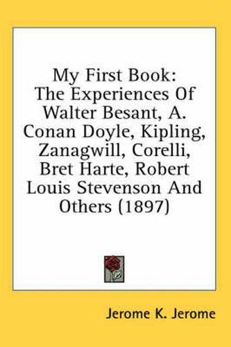 My First Book: The Experiences of Walter Besant, A. Conan Doyle, Kipling, Zanagwill, Corelli, Bret Harte, Robert Louis Stevenson and Others (1897)