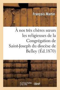 Cover image for A Nos Tres Cheres Soeurs Les Religieuses de la Congregation de Saint-Joseph Du Diocese de Belley: , Notice Sur La Vie Et La Mort de la Reverende Mere Saint-Placide: Superieure Generale