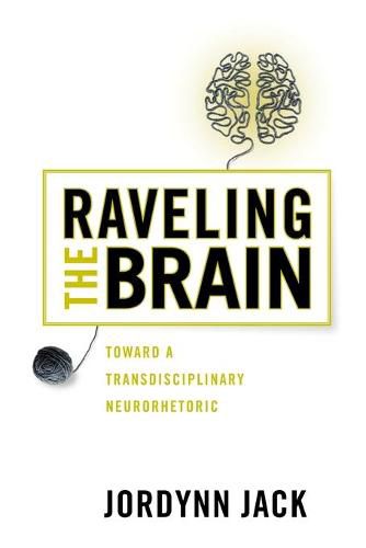 Cover image for Raveling the Brain: Toward a Transdisciplinary Neurorhetoric