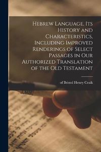 Cover image for Hebrew Language, Its History and Characteristics, Including Improved Renderings of Select Passages in Our Authorized Translation of the Old Testament