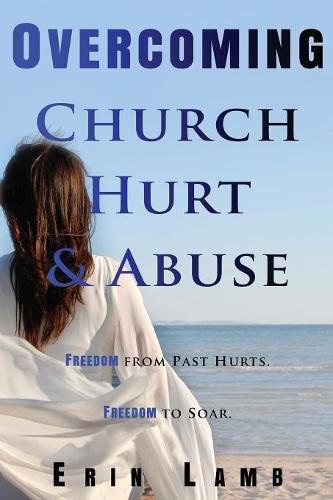 Cover image for Overcoming Church Hurt & Abuse: Freedom From Past Hurts. Freedom to Soar.