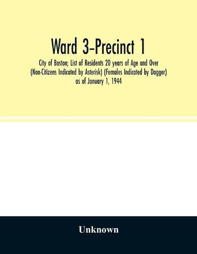 Cover image for Ward 3-Precinct 1; City of Boston; List of Residents 20 years of Age and Over (Non-Citizens Indicated by Asterisk) (Females Indicated by Dagger) as of January 1, 1944