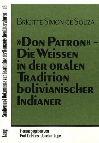 Cover image for -Don Patron-. Die Weissen in Der Oralen Tradition Bolivianischer Indianer: Erzaehlungen - Lebensgeschichten - Reden. Ausgezeichnet Mit Dem Heinz-Maier-Leibnitz-Preis Des Bundesministeriums Fuer Bildung Und Wissenschaft