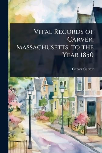 Cover image for Vital Records of Carver, Massachusetts, to the Year 1850