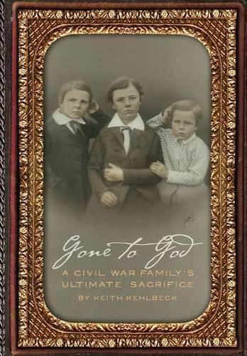 Cover image for Gone to God: A Civil War Family's Ultimate Sacrifice