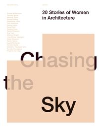 Cover image for Chasing the Sky: 20 Stories of Women in Architecture