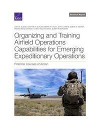 Cover image for Organizing and Training Airfield Operations Capabilities for Emerging Expeditionary Operations