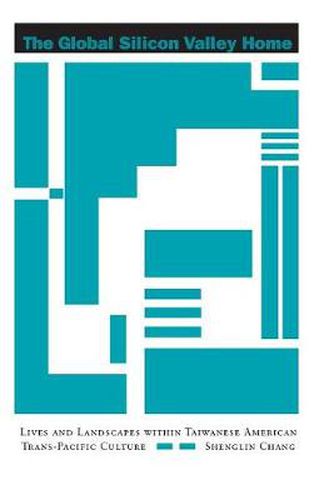 Cover image for The Global Silicon Valley Home: Lives and Landscapes Within Taiwanese American Trans-Pacific Culture