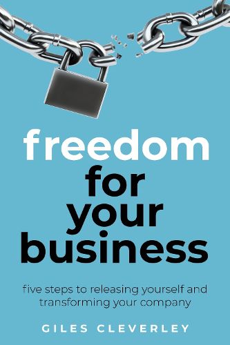 Cover image for Freedom for your Business: Five steps to releasing yourself and transforming your company