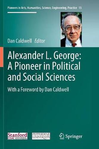 Cover image for Alexander L. George: A Pioneer in Political and Social Sciences: With a Foreword by Dan Caldwell