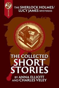 Cover image for The Collected Sherlock Holmes and Lucy James Short Stories: The Sherlock Holmes and Lucy James Mysteries Book 16