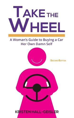 Cover image for Take the Wheel: A Woman's Guide to Buying a Car Her Own Damn Self