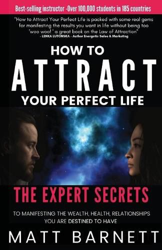 Cover image for How to Attract Your Perfect Life: The Expert Secrets to Manifesting The Wealth, Health and Relationships You Are Destined to Have