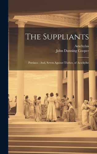 Cover image for The Suppliants; Persians; And, Seven Against Thebes, of Aeschylus