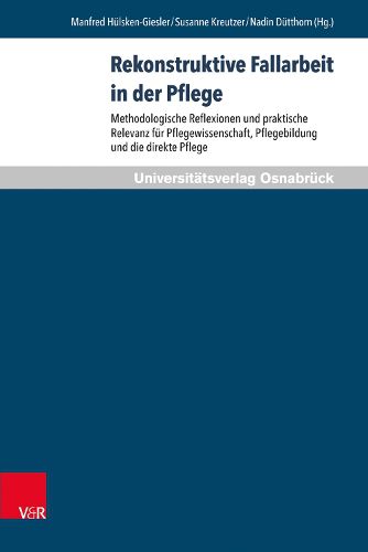 Cover image for Rekonstruktive Fallarbeit in Der Pflege: Methodologische Reflexionen Und Praktische Relevanz Fur Pflegewissenschaft, Pflegebildung Und Die Direkte Pflege