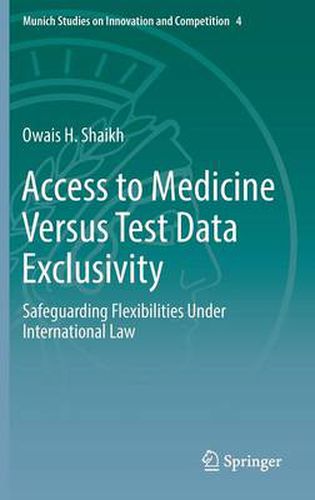 Cover image for Access to Medicine Versus Test Data Exclusivity: Safeguarding Flexibilities Under International Law