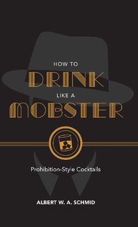 Cover image for How to Drink Like a Mobster: Prohibition-Style Cocktails