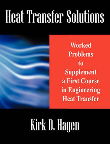 Heat Transfer Solutions: Worked Problems to Supplement a First Course in Engineering Heat Transfer